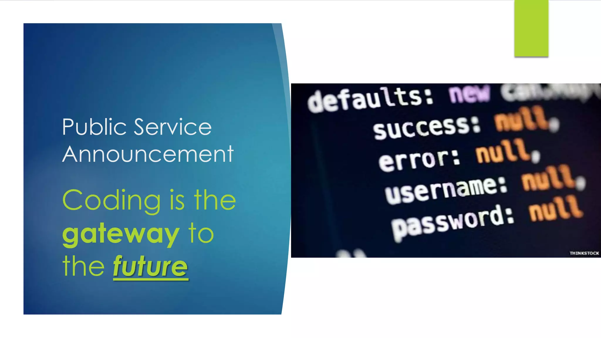 Public Service
Announcement
Coding is the
gateway to
the future
 