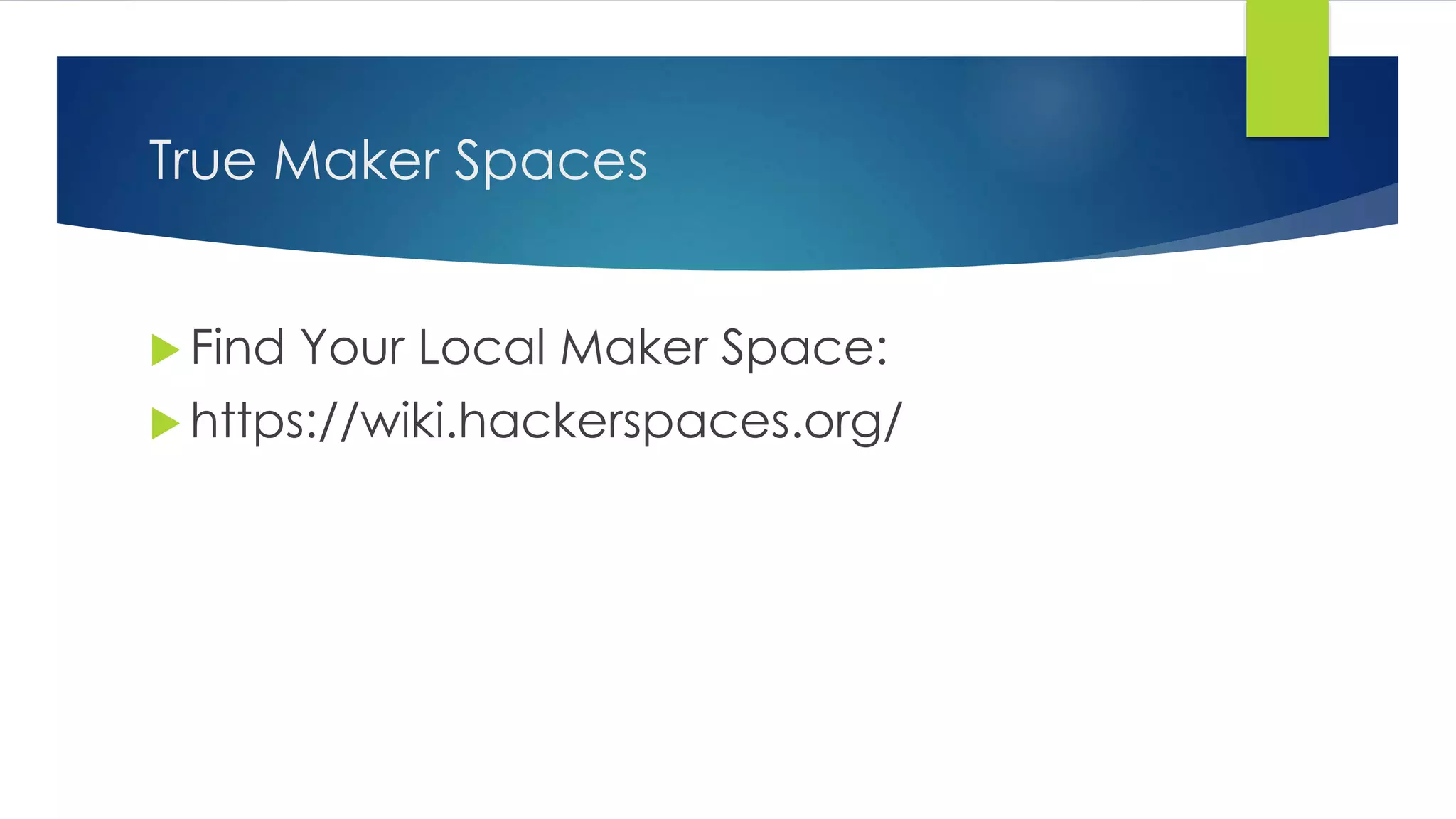 True Maker Spaces
 Find Your Local Maker Space:
 https://wiki.hackerspaces.org/
 