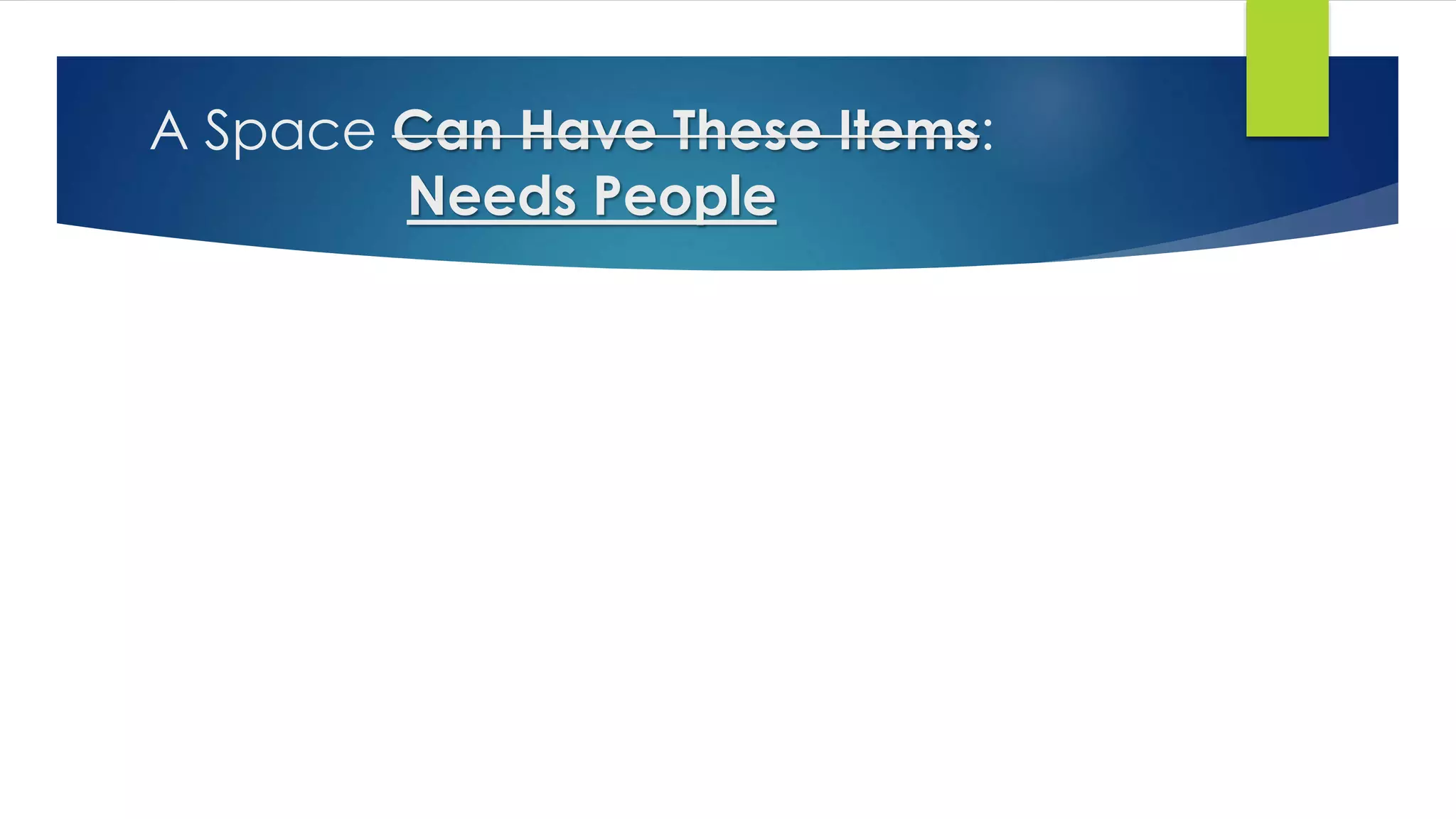 A Space Can Have These Items:
Needs People
 