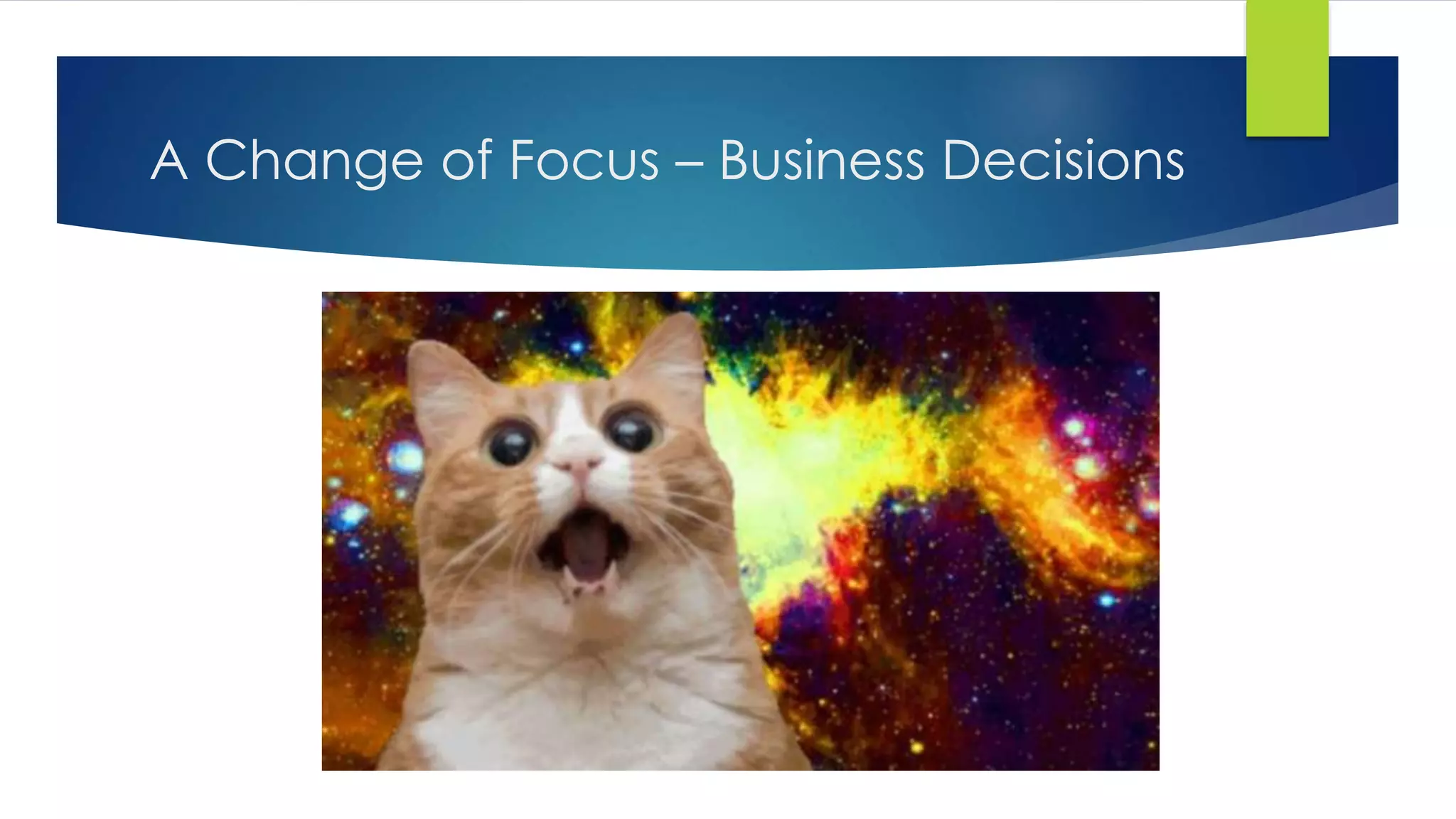A Change of Focus – Business Decisions
 