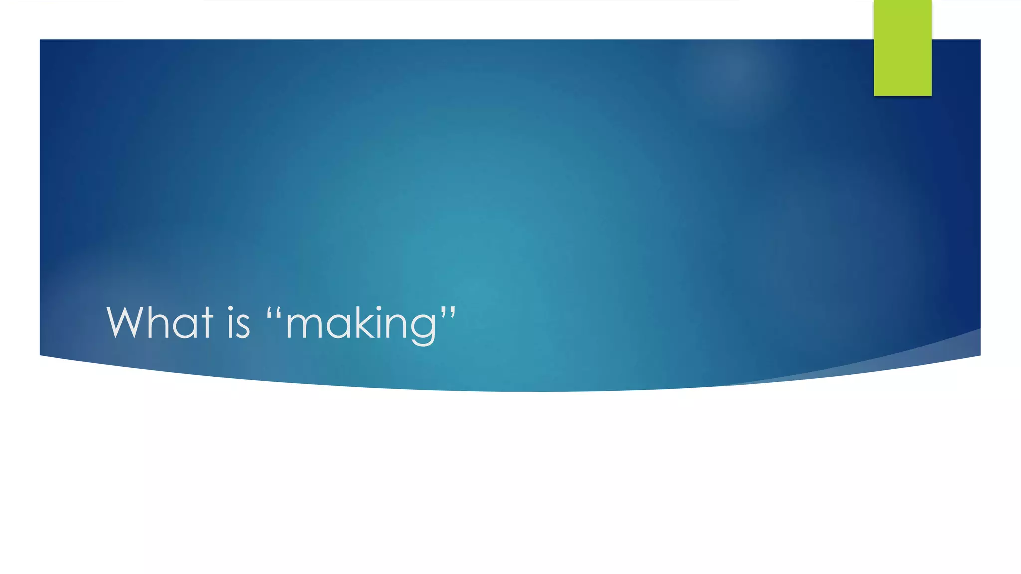 What is “making”
 