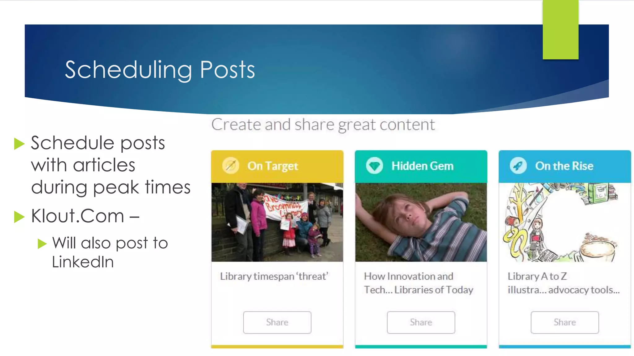 Scheduling Posts
 Schedule posts
with articles
during peak times
 Klout.Com –
 Will also post to
LinkedIn
 