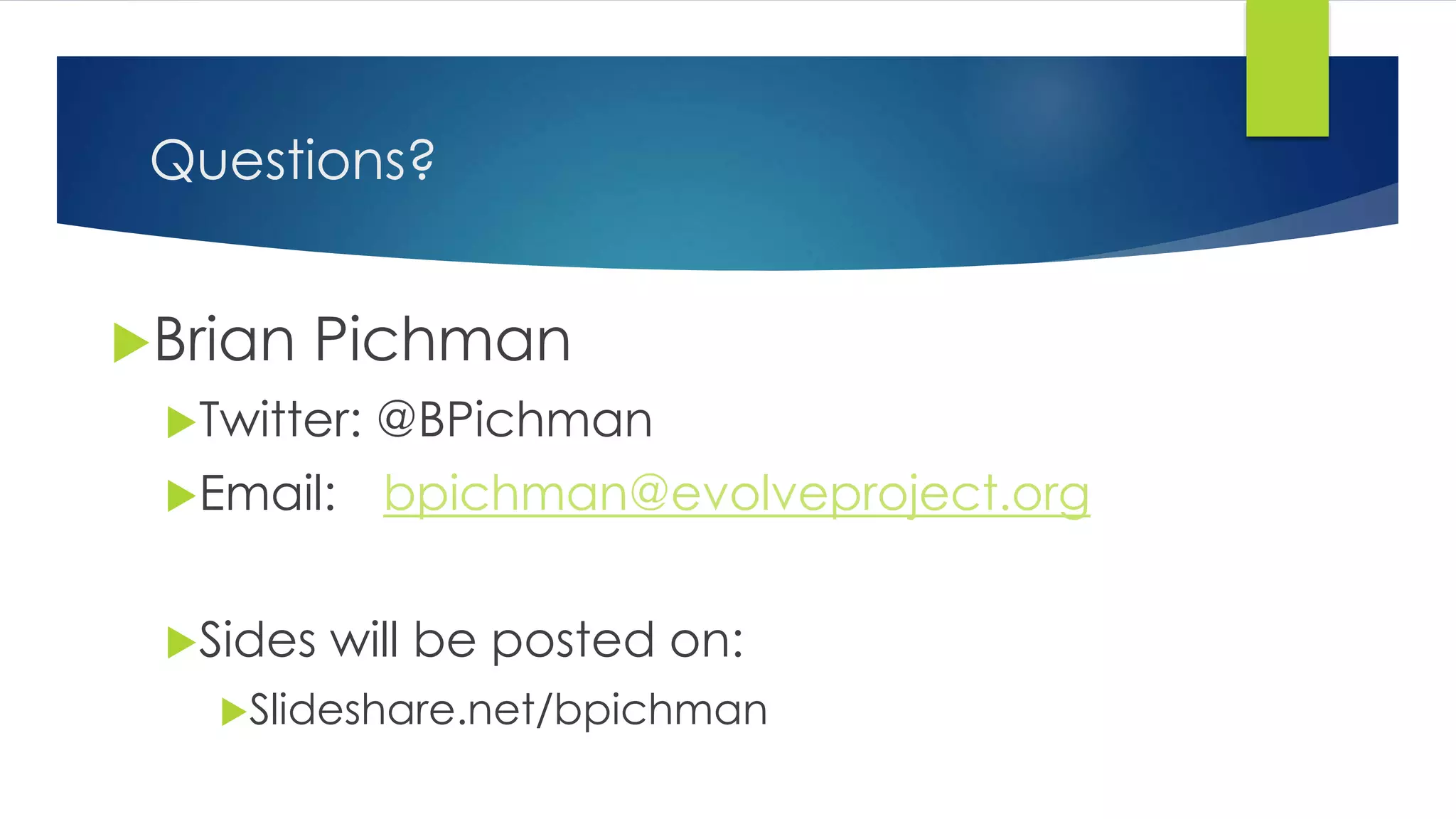 Questions?
Brian Pichman
Twitter: @BPichman
Email: bpichman@evolveproject.org
Sides will be posted on:
Slideshare.net/bpichman
 