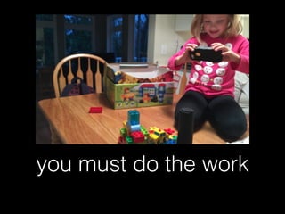 you must do the work
 