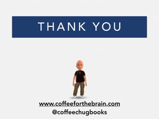 www.coffeeforthebrain.com
@coffeechugbooks
T H A N K Y O U
 