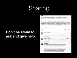 Sharing
Don’t be afraid to
ask and give help
 