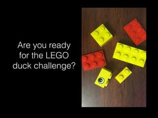 Are you ready
for the LEGO
duck challenge?
 