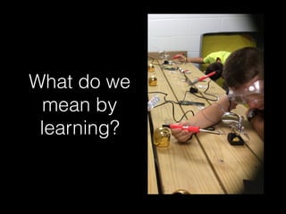 What do we
mean by
learning?
 