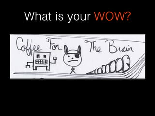 What is your WOW?
 
