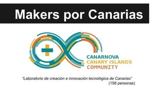 Makers por Canarias
“Laboratorio de creación e innovación tecnológica de Canarias”
(158 personas)
 