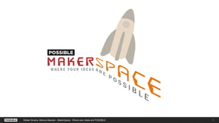 1Rafael Silveira, Marcos Macedo - MakerSpace - Where your ideas are POSSIBLE
 