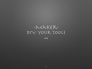 -Maker-

DIY your Tools
cmj
1
 