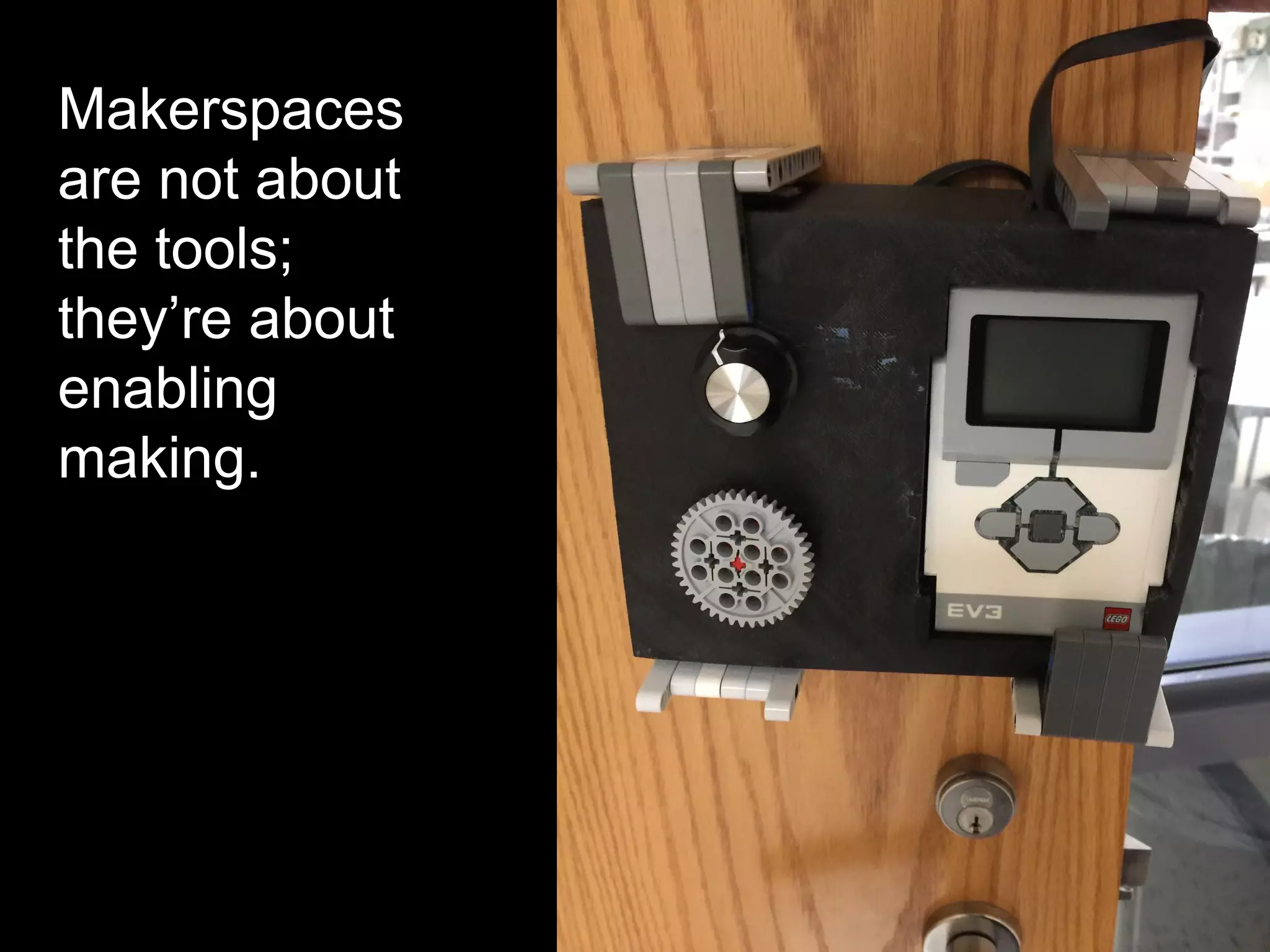 Makerspaces
are not about
the tools;
they’re about
enabling
making.
 