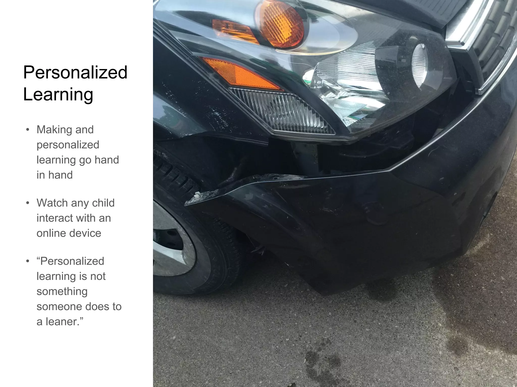 Personalized
Learning
• Making and
personalized
learning go hand
in hand
• Watch any child
interact with an
online device
• “Personalized
learning is not
something
someone does to
a leaner.”
 