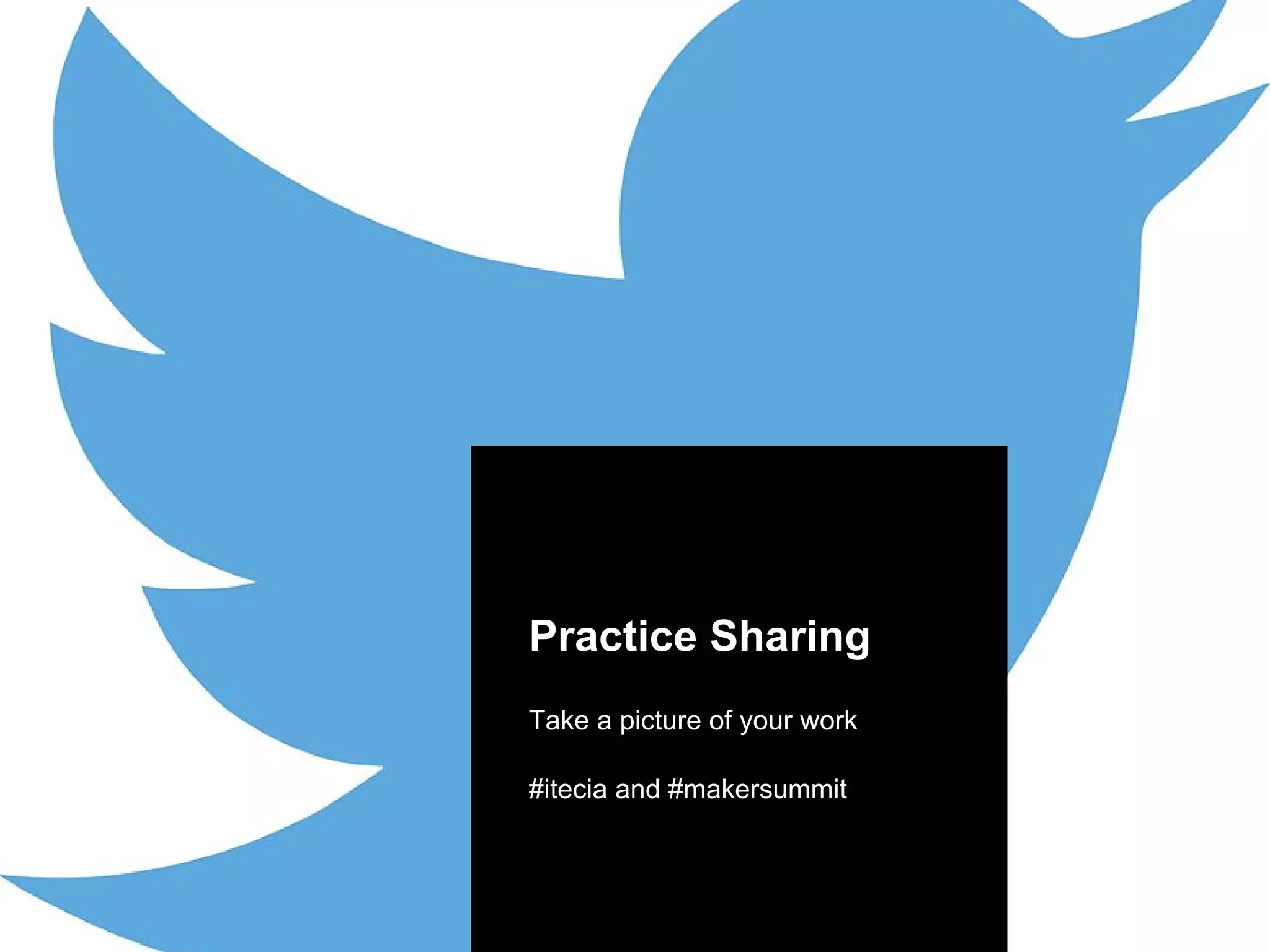 Practice Sharing
Take a picture of your work
#itecia and #makersummit
 