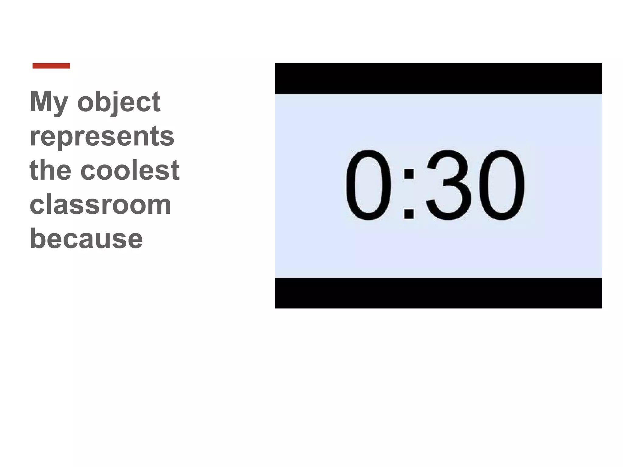 My object
represents
the coolest
classroom
because
 