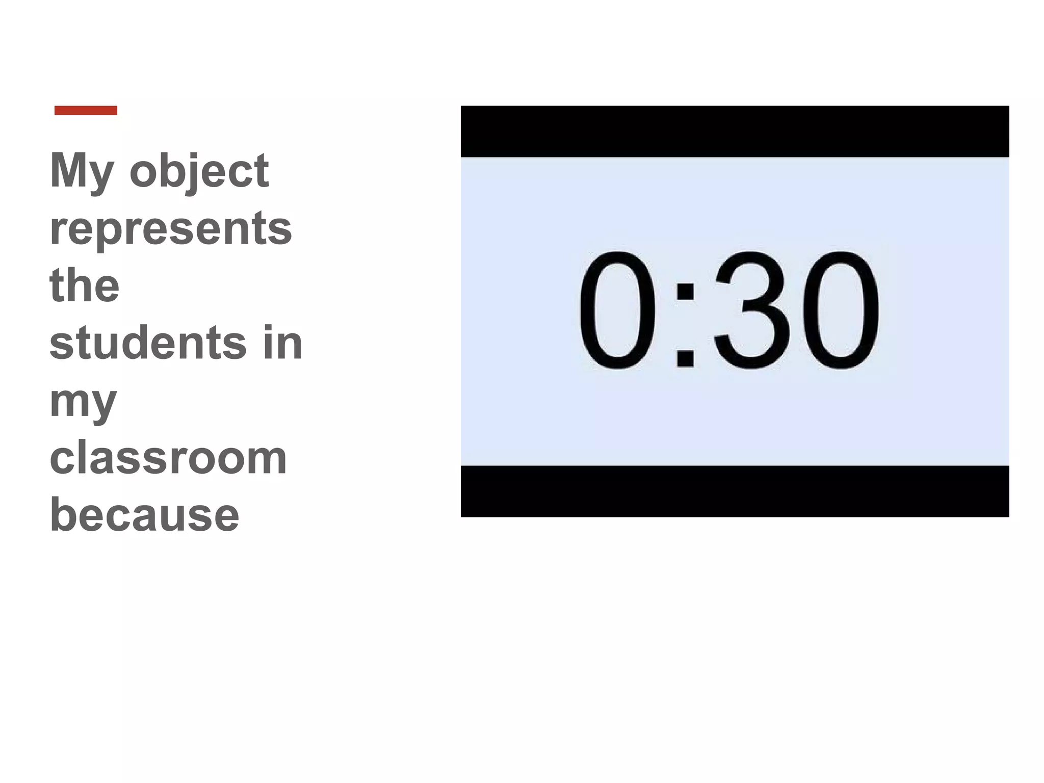 My object
represents
the
students in
my
classroom
because
 
