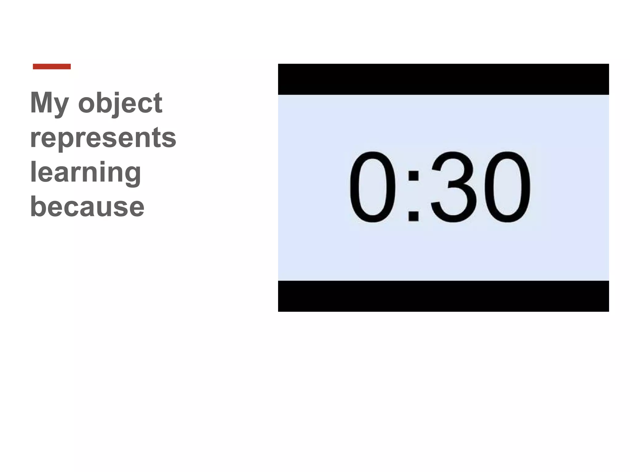 My object
represents
learning
because
 