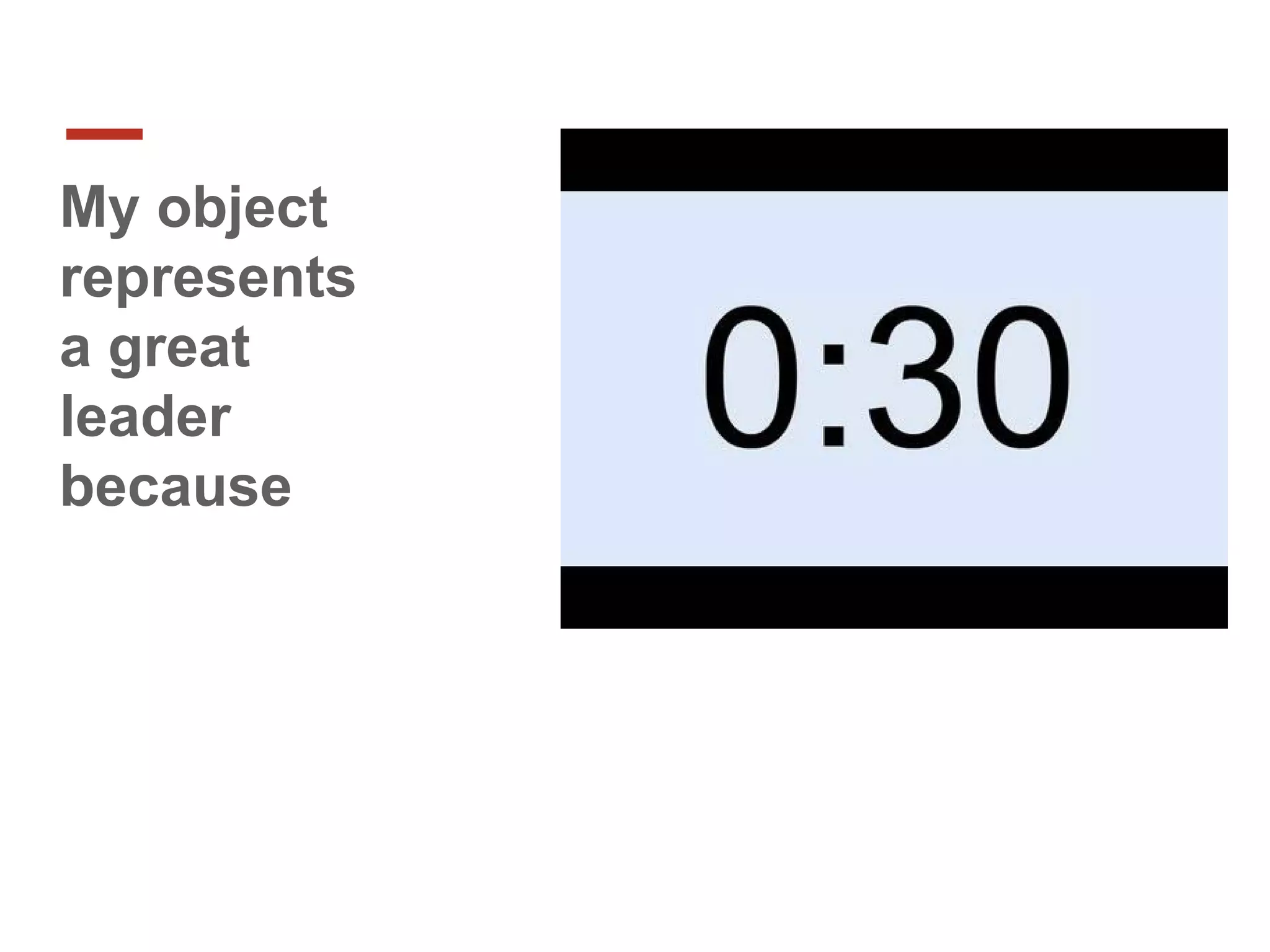 My object
represents
a great
leader
because
 