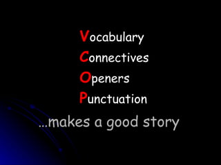 … makes a good story V ocabulary C onnectives O peners P unctuation 