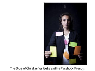 The Story of Christian Vanizette and his Facebook Friends…
 