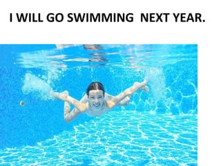 I WILL GO SWIMMING NEXT YEAR.