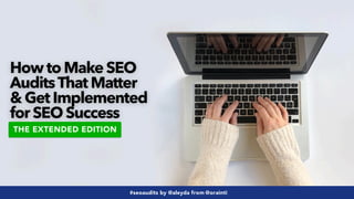 #seoaudits by @aleyda from @orainti
#seoaudits by @aleyda from @orainti
How to Make SEO
AuditsThat Matter
& Get Implemented
for SEO Success
THE EXTENDED EDITION
 