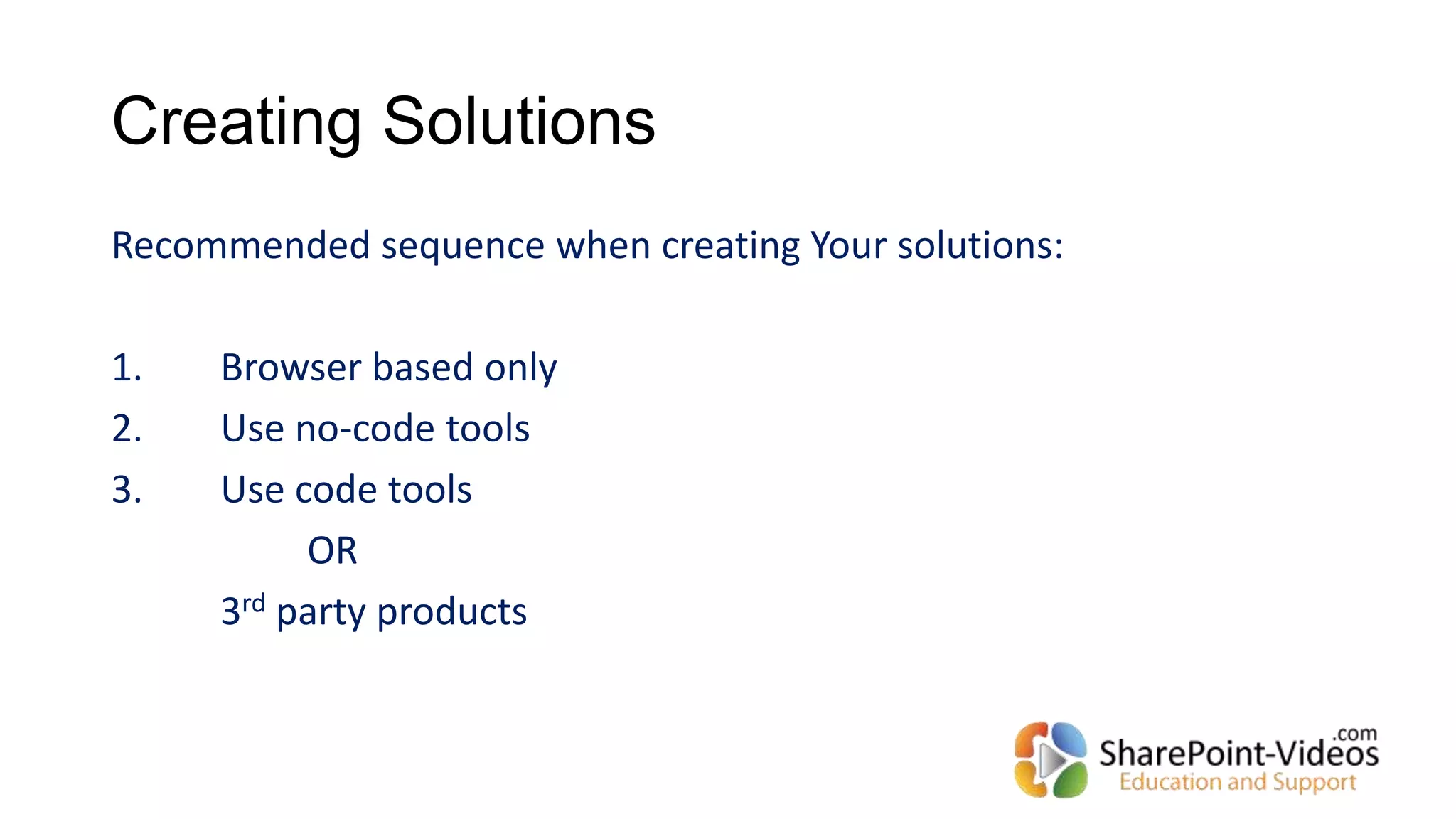 Creating Solutions
Recommended sequence when creating Your solutions:
1. Browser based only
2. Use no-code tools
3. Use code tools
OR
3rd party products
 