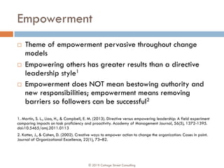 Empowerment
¨ Theme of empowerment pervasive throughout change
models
¨ Empowering others has greater results than a direc...