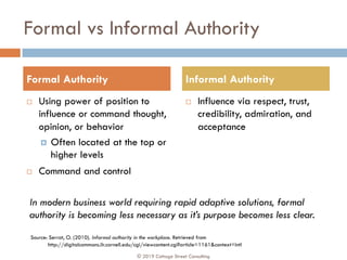 Formal vs Informal Authority
¨ Using power of position to
influence or command thought,
opinion, or behavior
¤ Often locat...