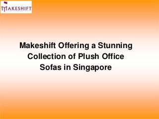 Makeshift Offering a Stunning
Collection of Plush Office
Sofas in Singapore
 