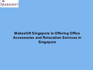Makeshift Singapore is Offering Office
Accessories and Relocation Services in
Singapore
 