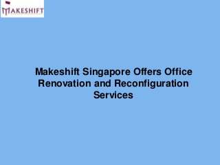 Makeshift Singapore Offers Office
Renovation and Reconfiguration
Services
 