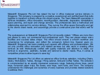 Makeshift Singapore Pte Ltd has raised the bar in office makeover service delivery in
Singapore. The company is powered by a creative, experienced and certified team that pulls
together to transform ordinary offices into vibrant spaces. The Team Makeshift specializes in
furniture installation, office renovation, reconfiguration, dismantle, disposable, reinstallation,
space planning, and repair and change services. The professionals take a methodical and
collaborative approach to service delivery. They survey the office space thoroughly and get
to the client’s exact needs, and accordingly provide a constructive plan that works well for
all.
The spokesperson at Makeshift Singapore Pte Ltd recently stated, “Offices are more than
just places to carry out commercial and professional work. They are places where vision
fructifies and success takes shape. The office should ensure a smooth workflow and
convenience for employees, and reflect the company’s bottom line. Several years on,
Makeshift Singapore has been creating such spaces with efficacy and professionalism. We
not only provide office renovation and related services but also excel in creating office
furniture as well. Meticulously crafted with quality materials and attention to detail, our
furniture is ergonomic, aesthetic, durable and tailored to clients’ needs. Plus, it comes at
competitive prices to allow buyers to save big.”
Makeshift Singapore Pte Ltd offers an extensive office furniture selection, including Chairs,
Desks, Workstation, Tables, Storage / Filing cabinet, Sofa and Coffee Tables. The collection
is complemented by an equally impressive accessory range, featuring phone trays, pencil
trays, horizontal paper trays, file boxes, wire trays, work tools, and more. The company
understands the challenges and dynamics of every business and provides related solutions
to address them.
 