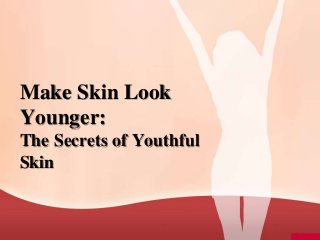 Make Skin Look
Younger:
The Secrets of Youthful
Skin
 
