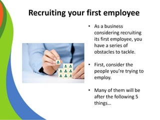 • As a business
considering recruiting
its first employee, you
have a series of
obstacles to tackle.
• First, consider the...