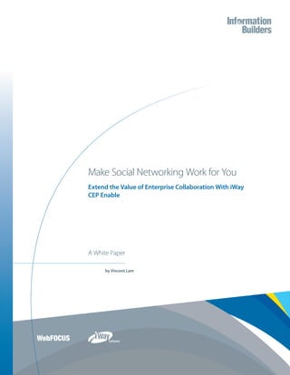 Make Social Networking Work for You
Extend the Value of Enterprise Collaboration With iWay
CEP Enable




A White Paper

     by Vincent Lam
 