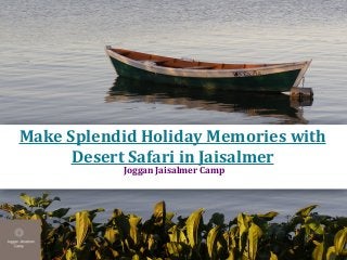 Make Splendid Holiday Memories with
Desert Safari in Jaisalmer
Joggan Jaisalmer Camp
 