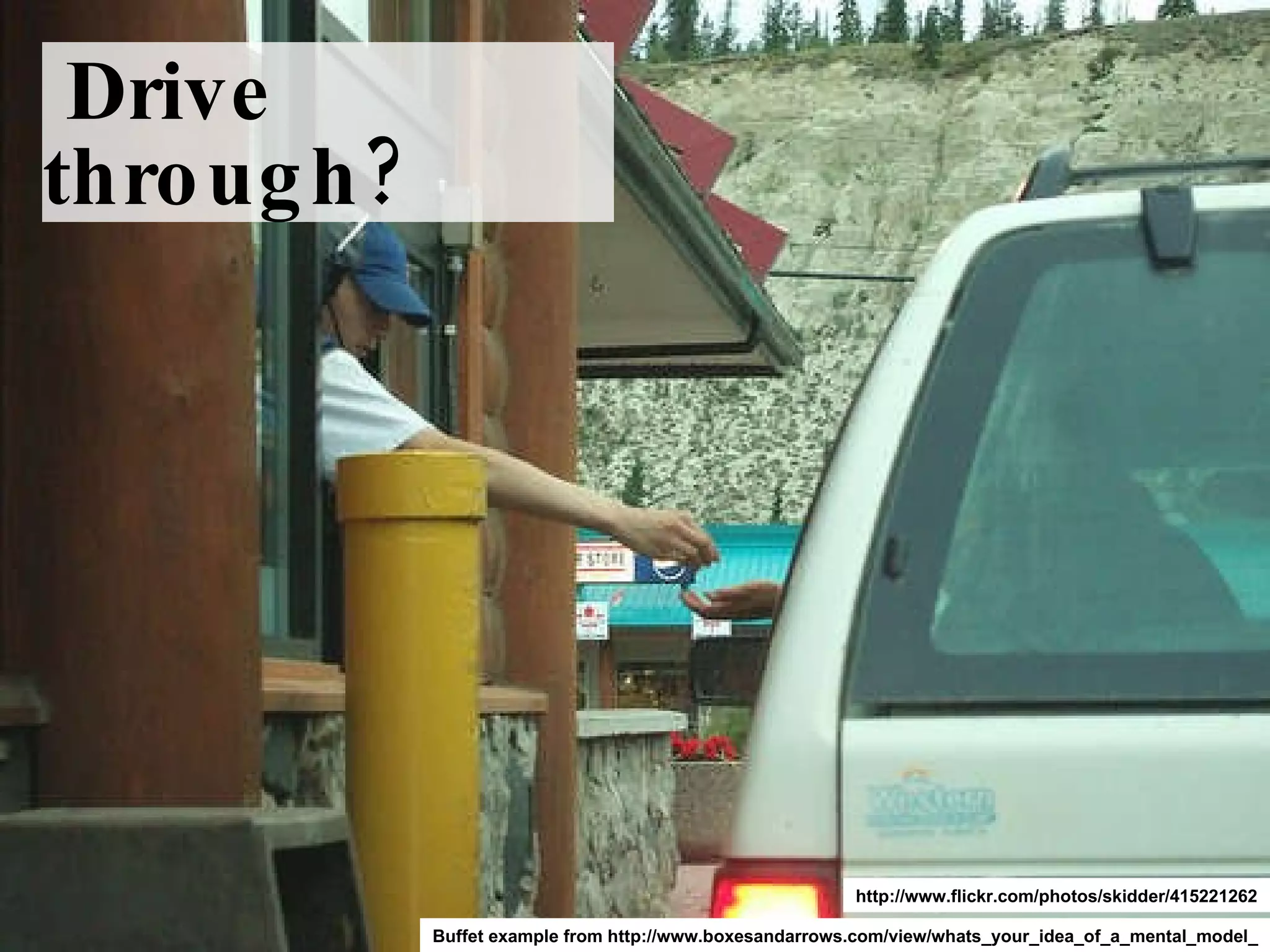 Drive through? Buffet example from http://www.boxesandarrows.com/view/whats_your_idea_of_a_mental_model_ http://www.flickr.com/photos/skidder/415221262 