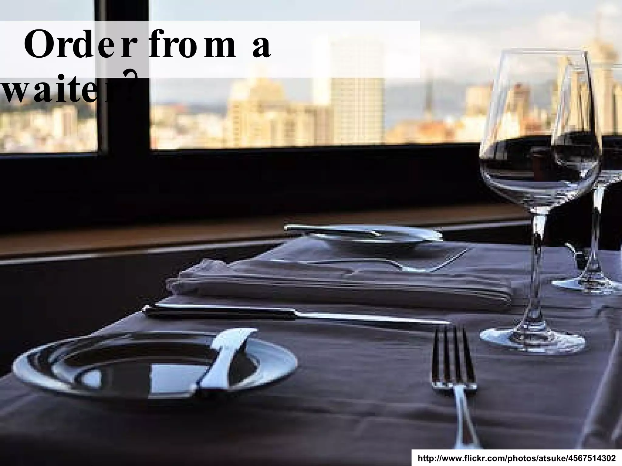 Order from a waiter? http://www.flickr.com/photos/atsuke/4567514302 