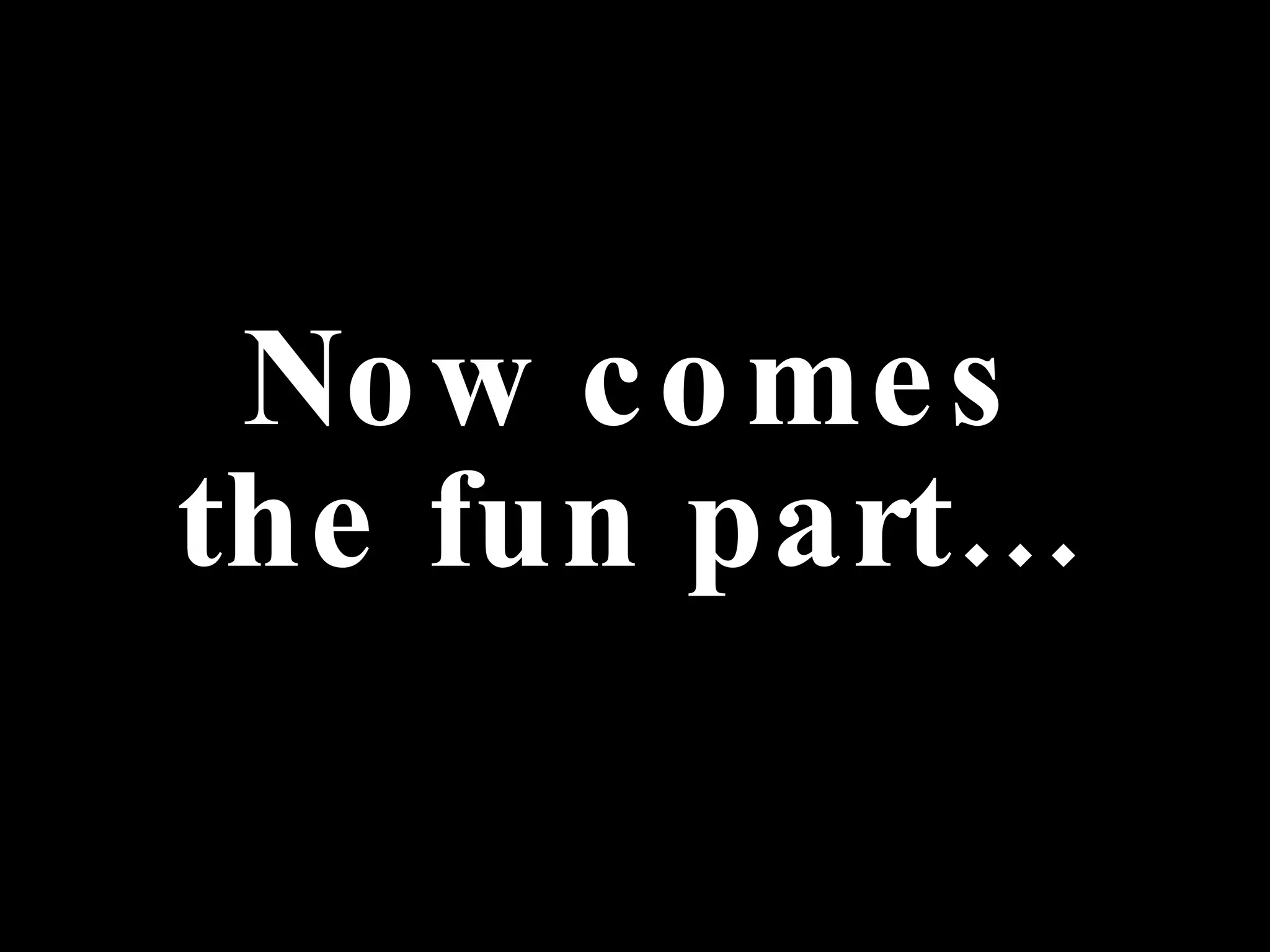 Now comes the fun part… 