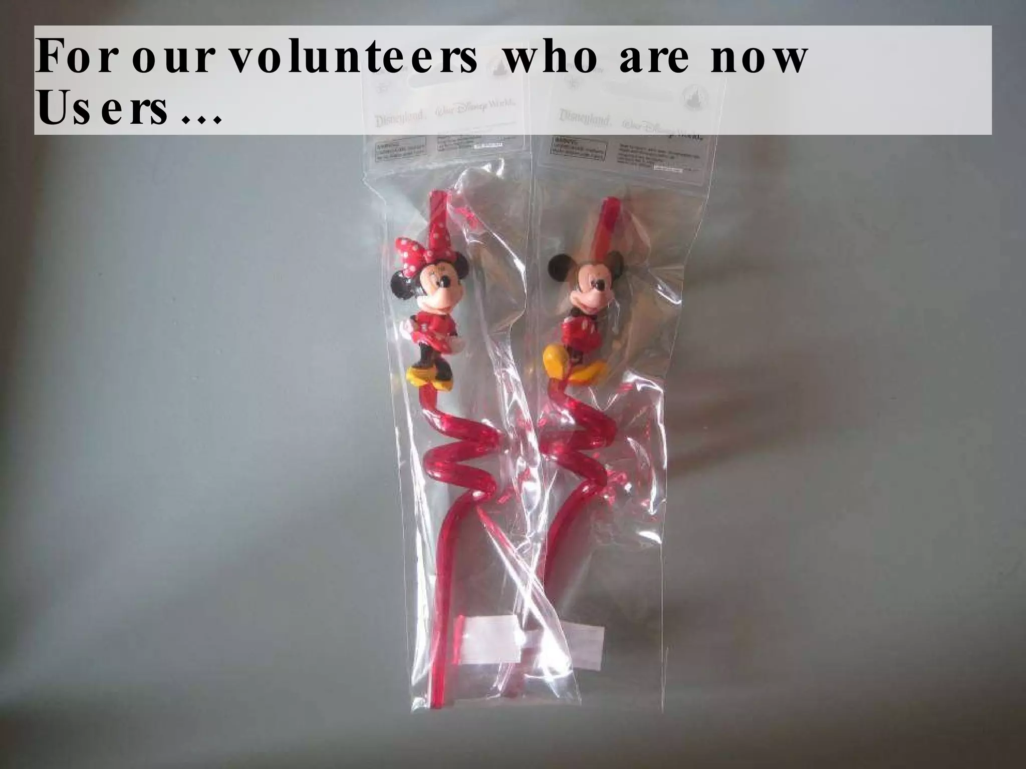 For our volunteers who are now Users… 