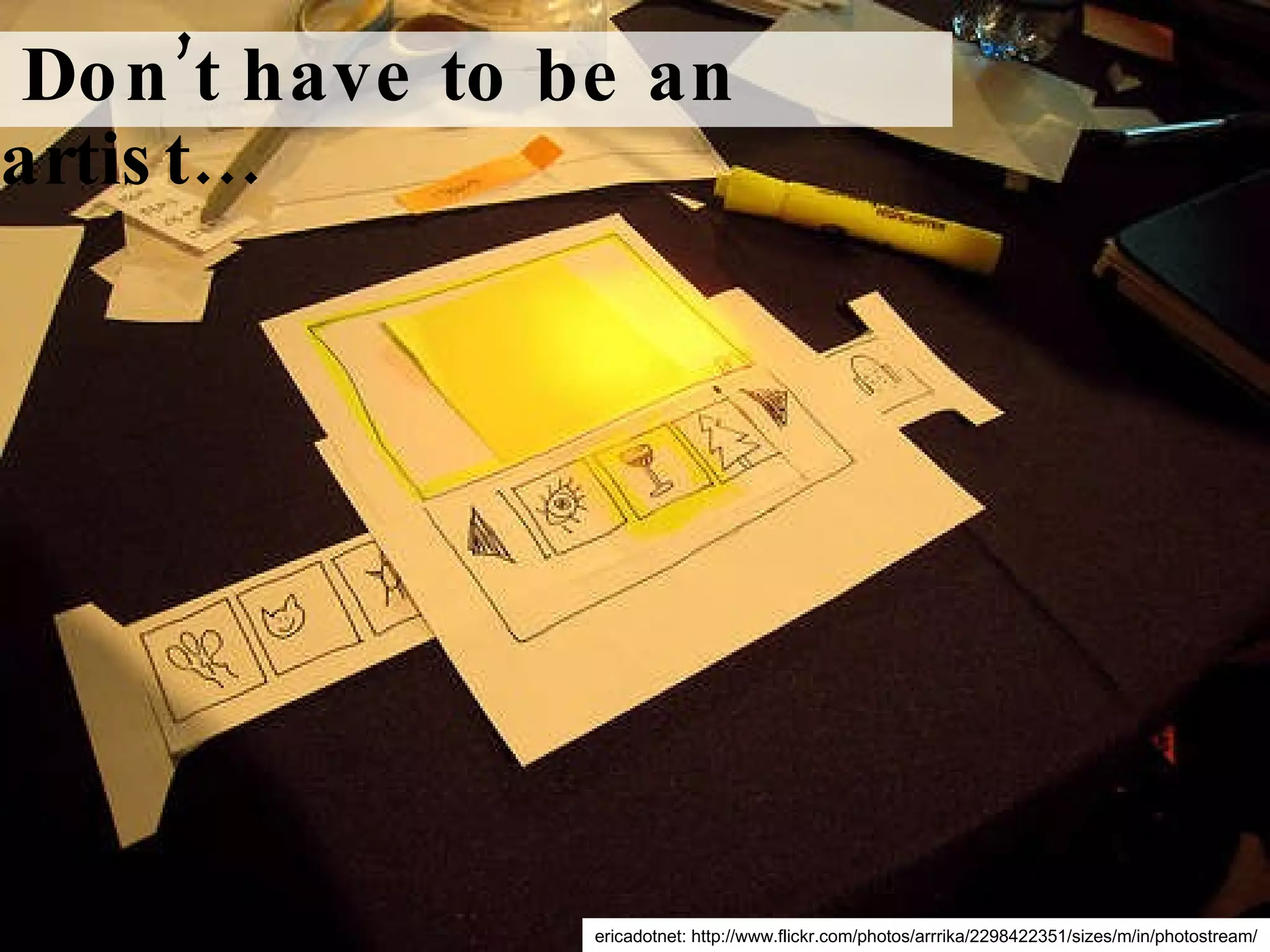 ericadotnet: http://www.flickr.com/photos/arrrika/2298422351/sizes/m/in/photostream/ Don’t have to be an artist… 