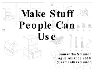 Make Stuff People Can Use Samantha Starmer Agile Alliance 2010 @samanthastarmer 