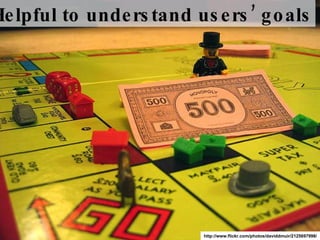 http://www.flickr.com/photos/daviddmuir/2125697998/ Helpful to understand users’ goals 