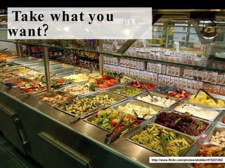 Take what you want? http://www.flickr.com/photos/skidder/415221262 