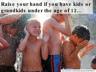 Raise your hand if you have kids or grandkids under the age of 12… http://www.flickr.com/photos/kymberlyanne/2687290741/ 