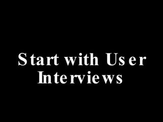 Start with User Interviews 