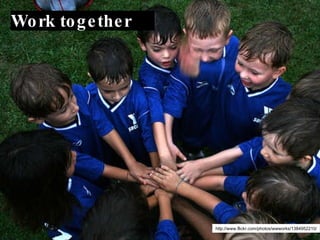 Work together http://www.flickr.com/photos/wwworks/1384952210/ 