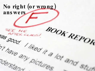 No right (or wrong) answers 